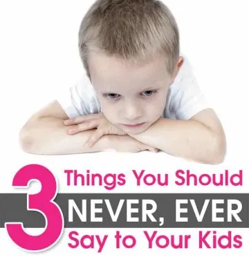 3 Things You Should NEVER, EVER Say to Your Kids.