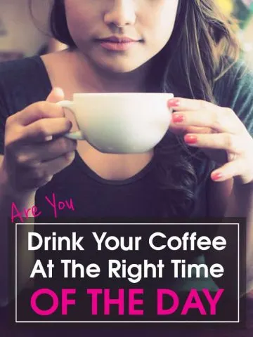 Drink Your Coffee At The Right Time Of The Day.