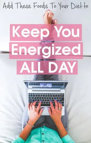 Add These Foods To Your Diet to Keep You Energized All Day.